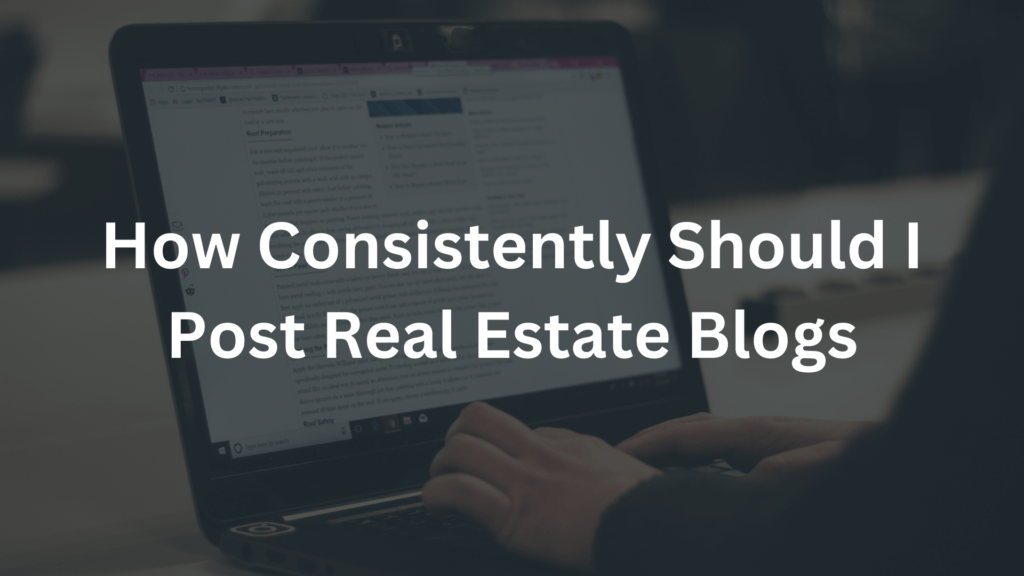 How Consistently Should I Post Real Estate Blogs