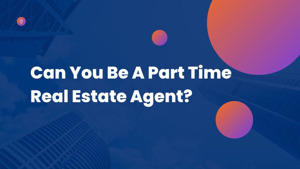 Can You Be A Part Time Real Estate Agent