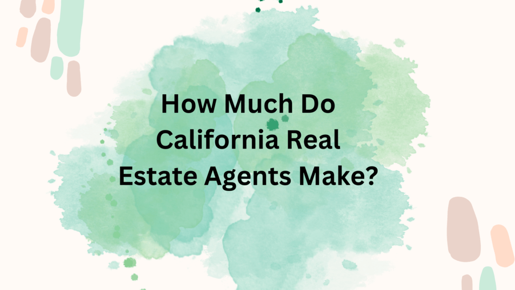 How Much Do California Real Estate Agents Make