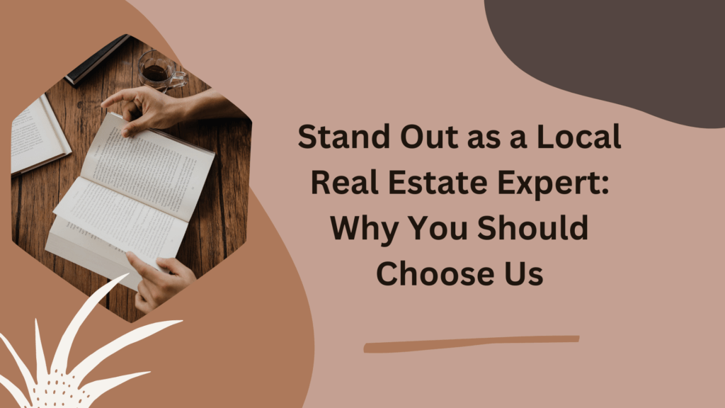 Stand Out as a Local Real Estate Expert: Why You Should Choose Us