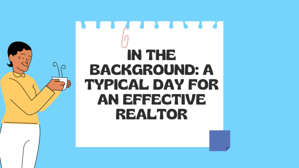 In the background: A Typical day for an Effective Realtor