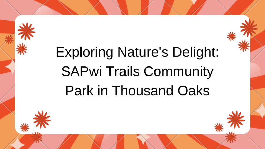 Exploring Nature's Delight: SAPwi Trails Community Park in Thousand Oaks