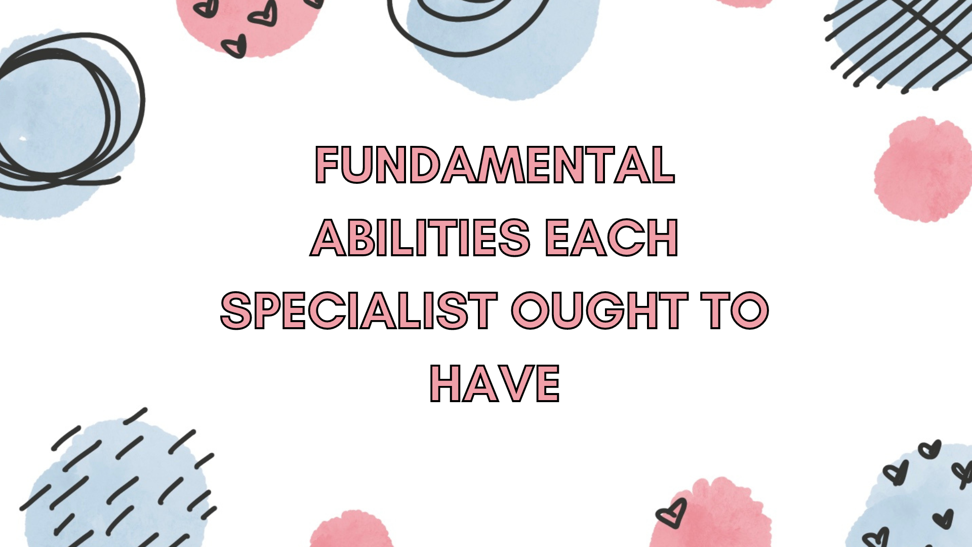 Fundamental Abilities Each Specialist Ought to Have