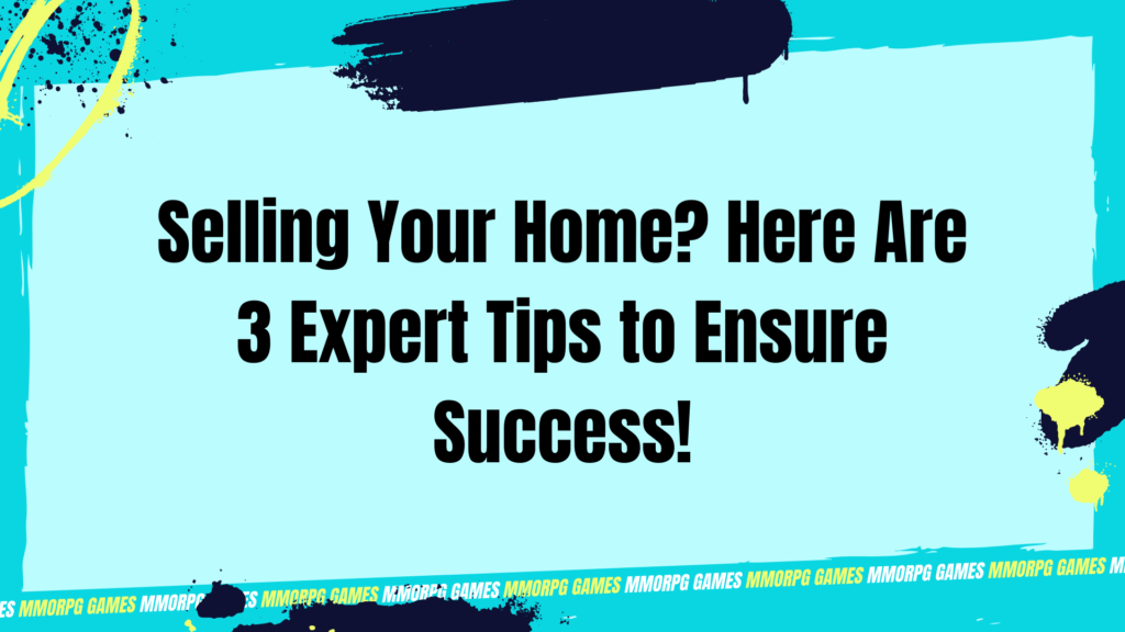 Selling Your Home? Here Are 3 Expert Tips to Ensure Success!