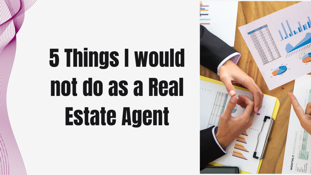 5 Things I would not do as a Real Estate Agent