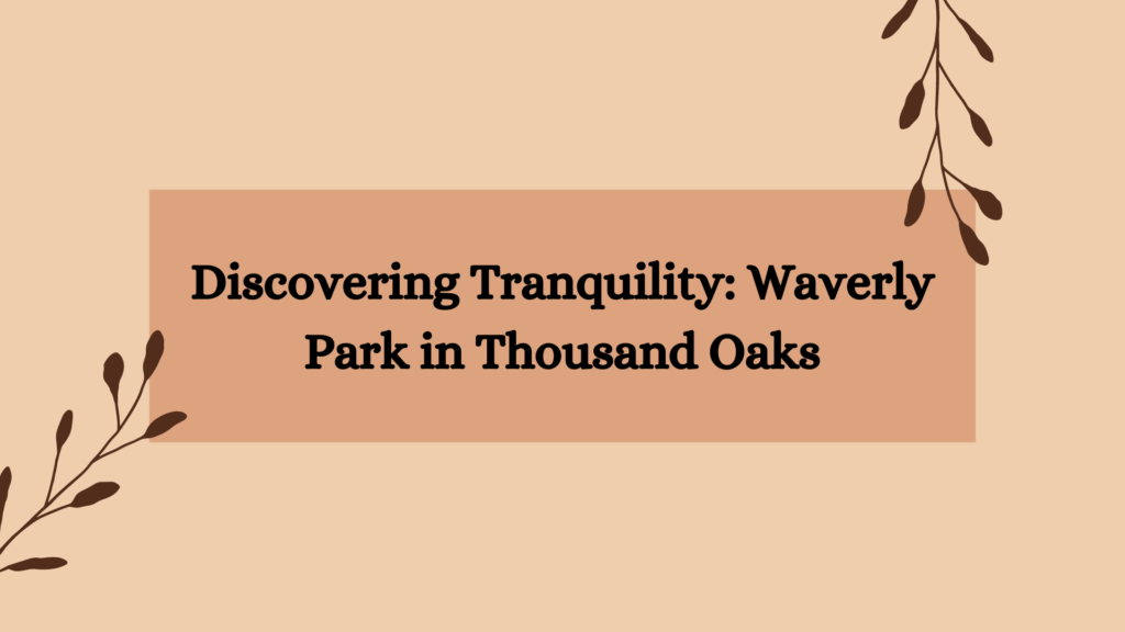 Discovering Tranquility: Waverly Park in Thousand Oaks