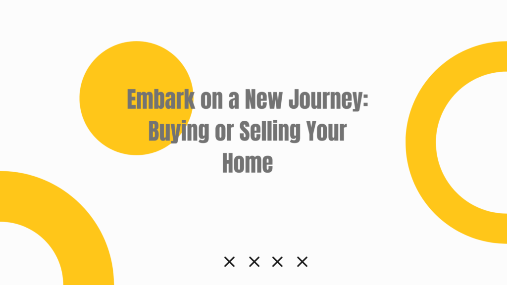 Embark on a New Journey: Buying or Selling Your Home