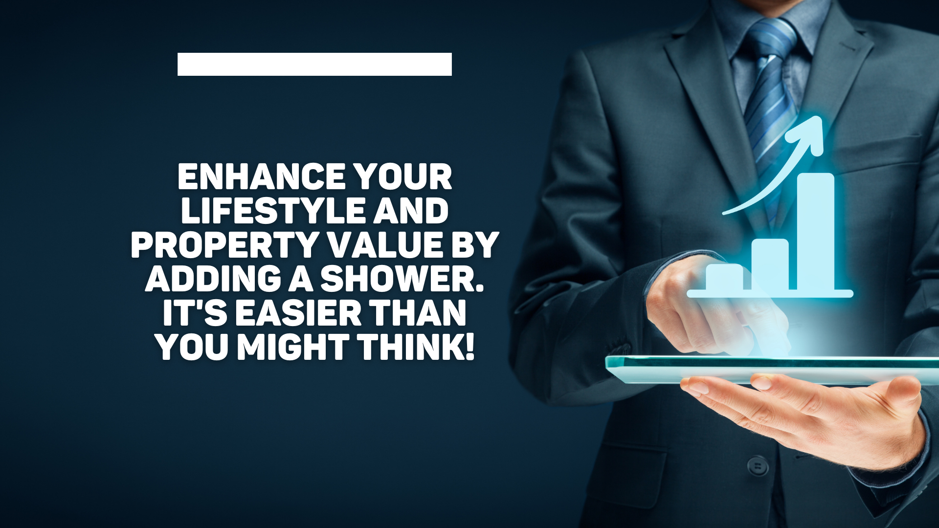 Enhance your lifestyle and property value by adding a shower. It's easier than you might think!