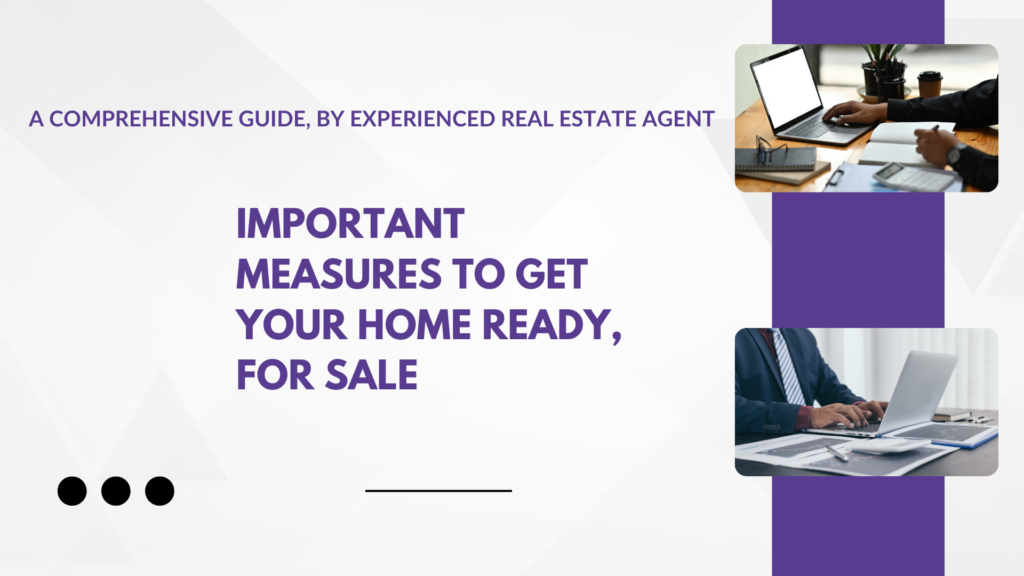 Important Measures to Get Your Home Ready, for Sale; A Comprehensive Guide, by Experienced Real Estate Agent