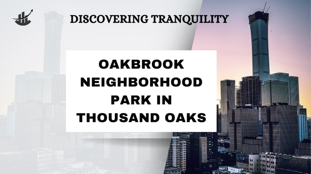 Discovering Tranquility: Oakbrook Neighborhood Park in Thousand Oaks