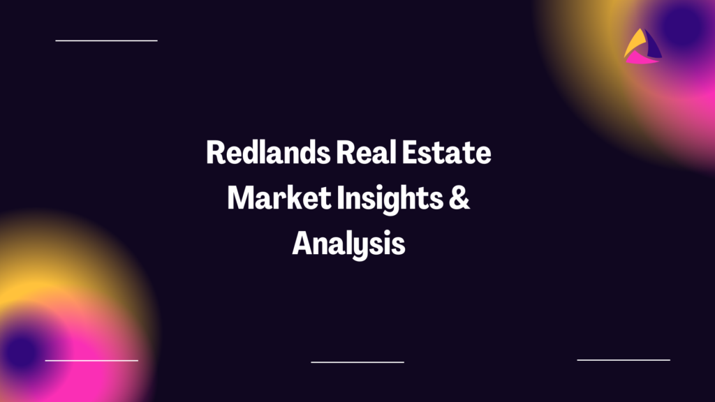 Redlands Real Estate Market Insights & Analysis