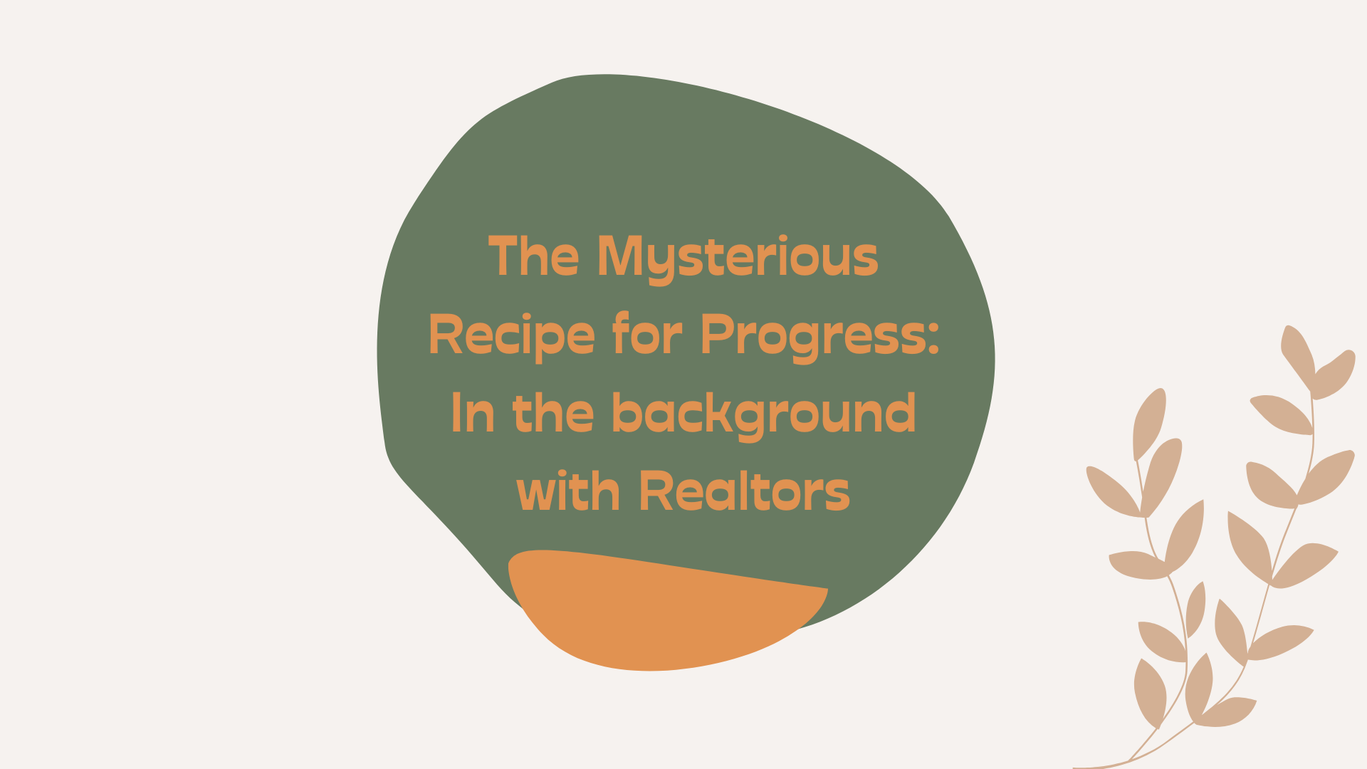 The Mysterious Recipe for Progress: In the background with Realtors