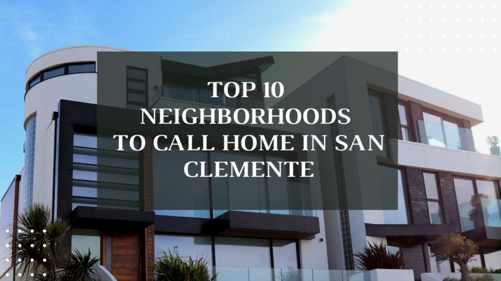 Top  Neighborhoods to Call Home in San Clemente x