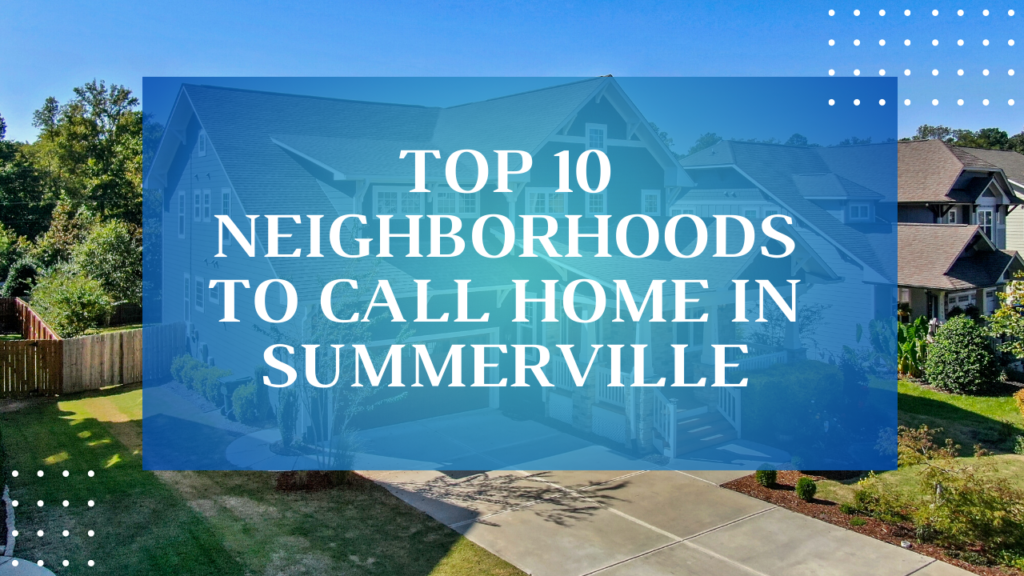 Top  Neighborhoods to Call Home in Summerville x