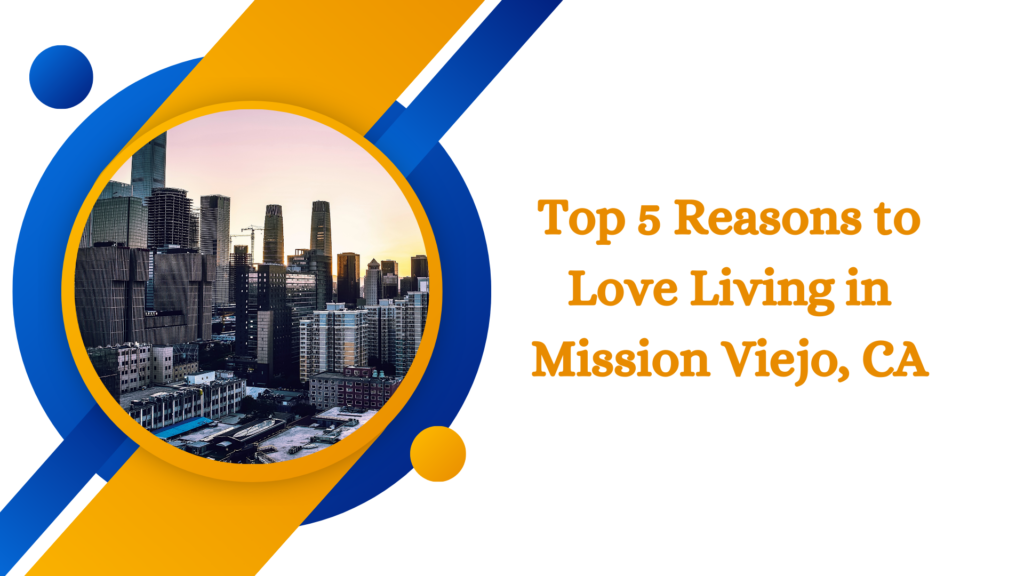 Top 5 Reasons to Love Living in Mission Viejo, CA