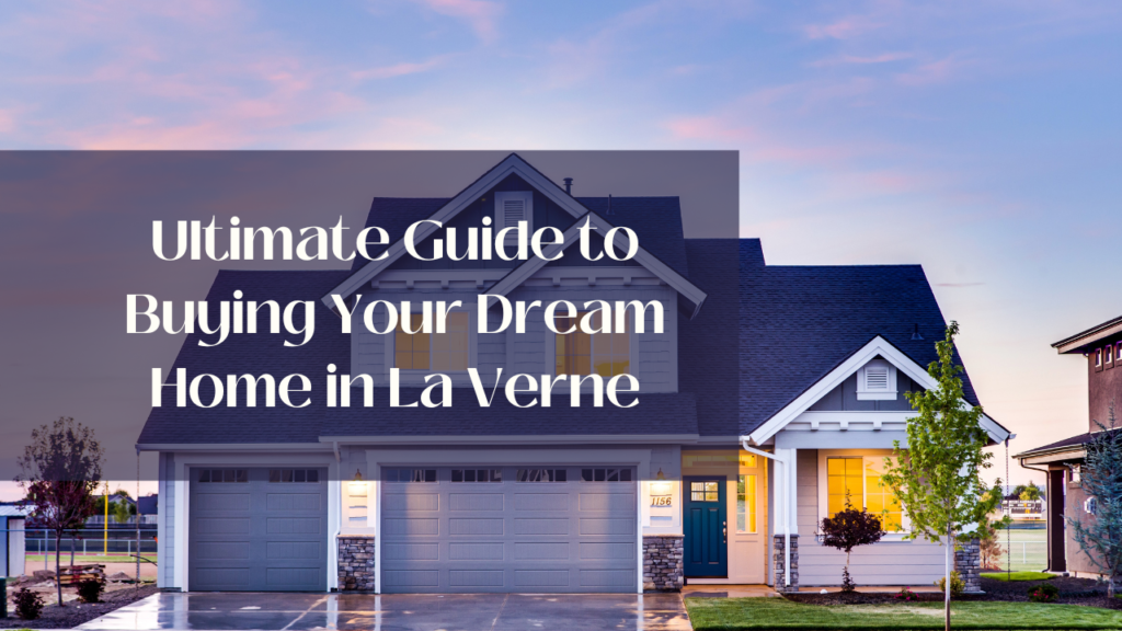 Ultimate Guide to Buying Your Dream Home in La Verne x