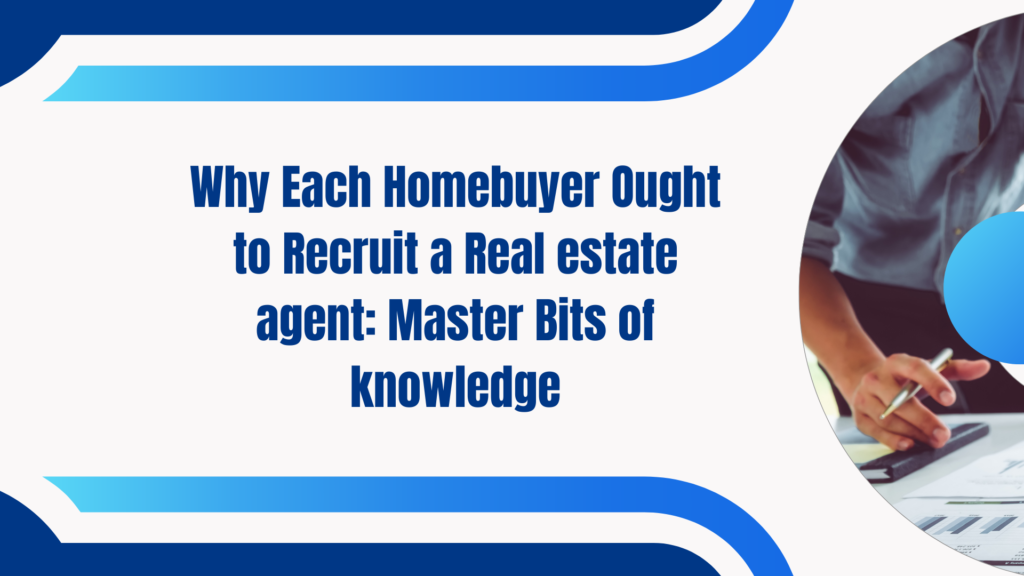 Why Each Homebuyer Ought to Recruit a Real estate agent: Master Bits of knowledge