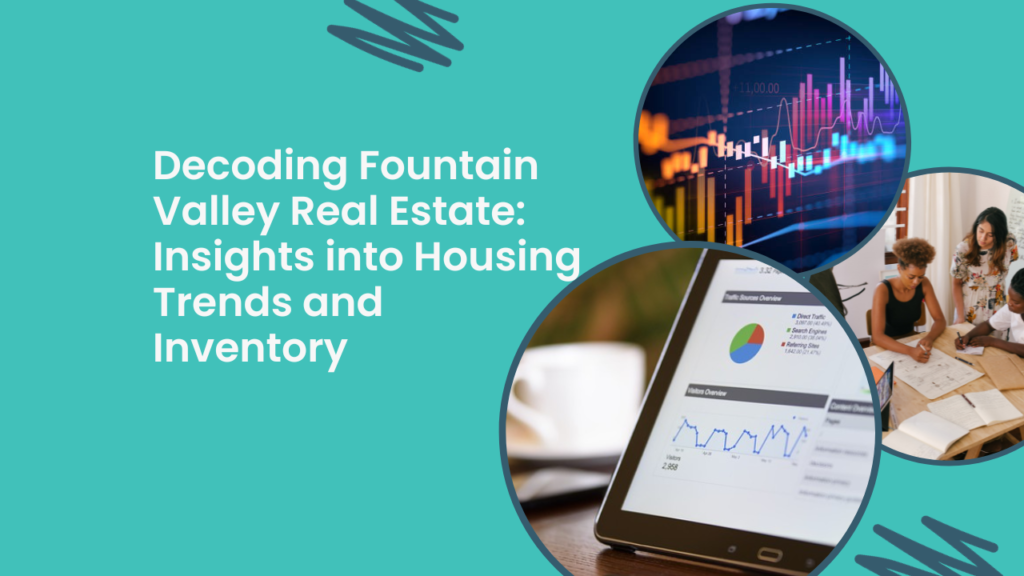 . Decoding Fountain Valley Real Estate Insights into Housing Trends and Inventory  x