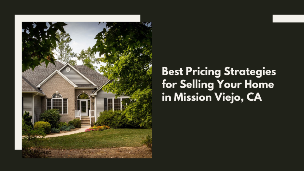 The Best Pricing Strategies for Selling Your Home in Mission Viejo