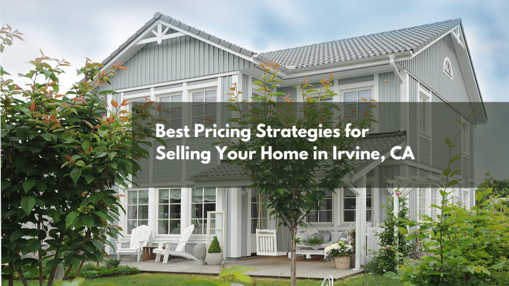 The Best Pricing Strategies for Selling Your Home in Irvine