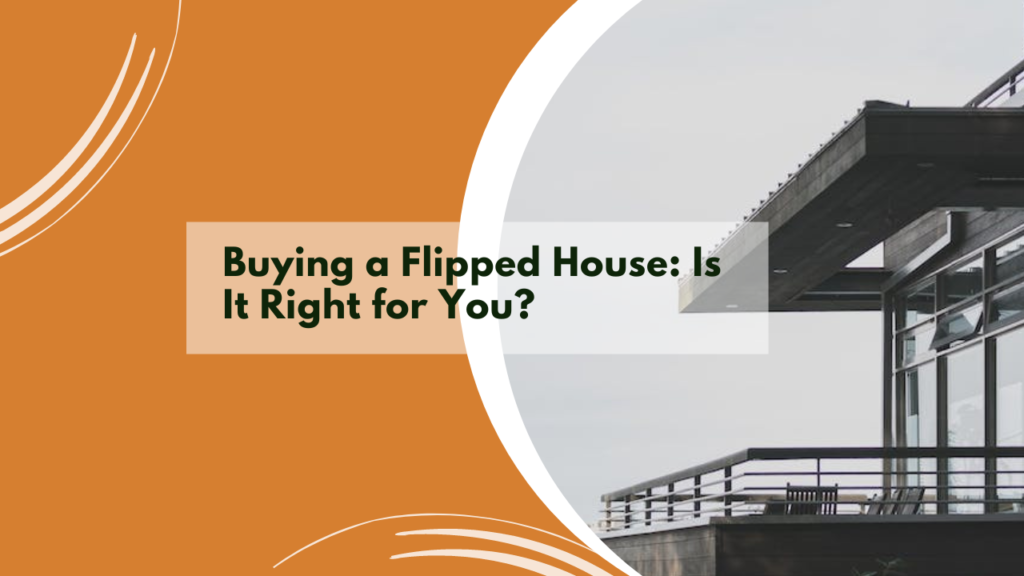 Buying a Flipped House: Is It Right for You?