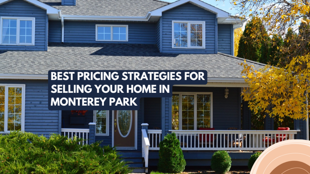 The Best Pricing Strategies for Selling Your Home in Monterey Park