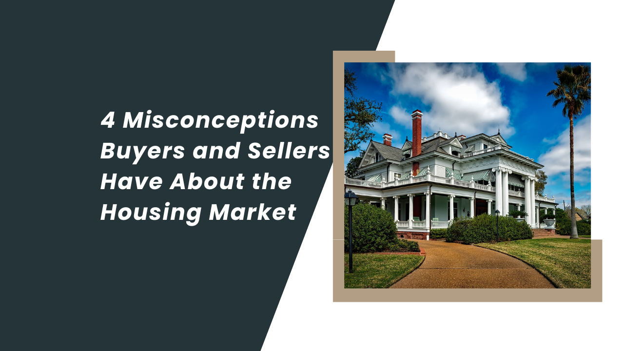4 Misconceptions Buyers and Sellers Have About the Housing Market