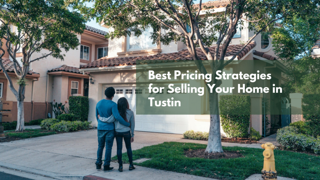 The Best Pricing Strategies for Selling Your Home in Tustin