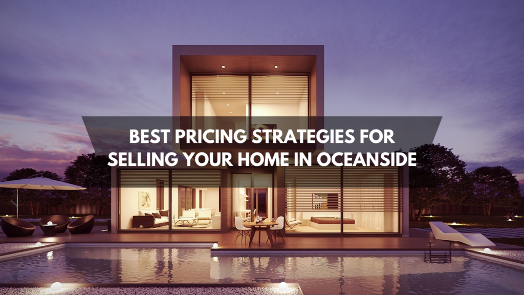 The Best Pricing Strategies for Selling Your Home in Oceanside