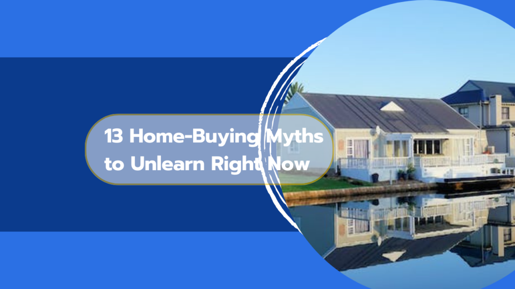 13 Home-Buying Myths to Unlearn Right Now
