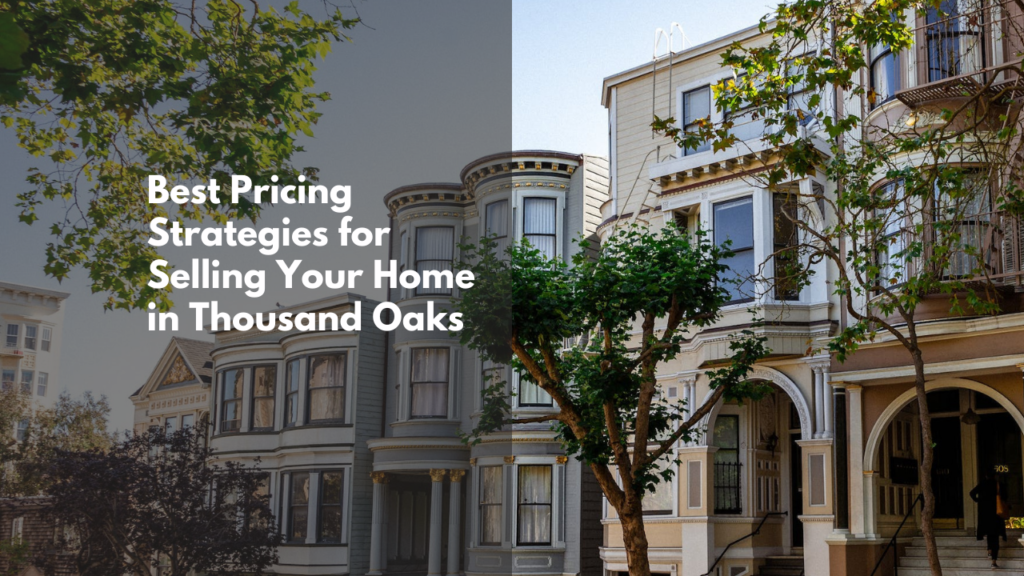 The Best Pricing Strategies for Selling Your Home in Thousand Oaks