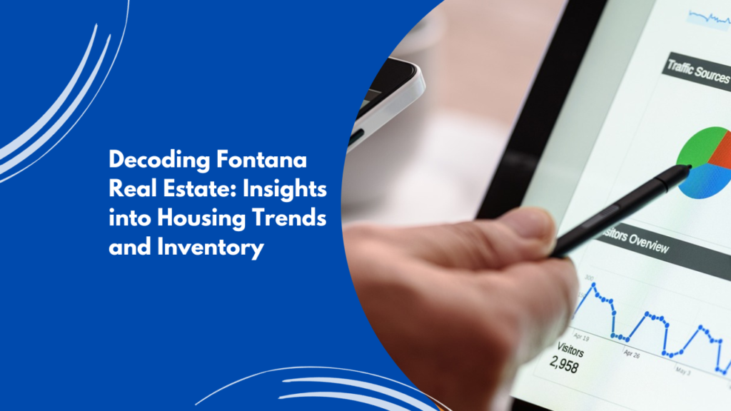 . Decoding Fontana Real Estate Insights into Housing Trends and Inventory x