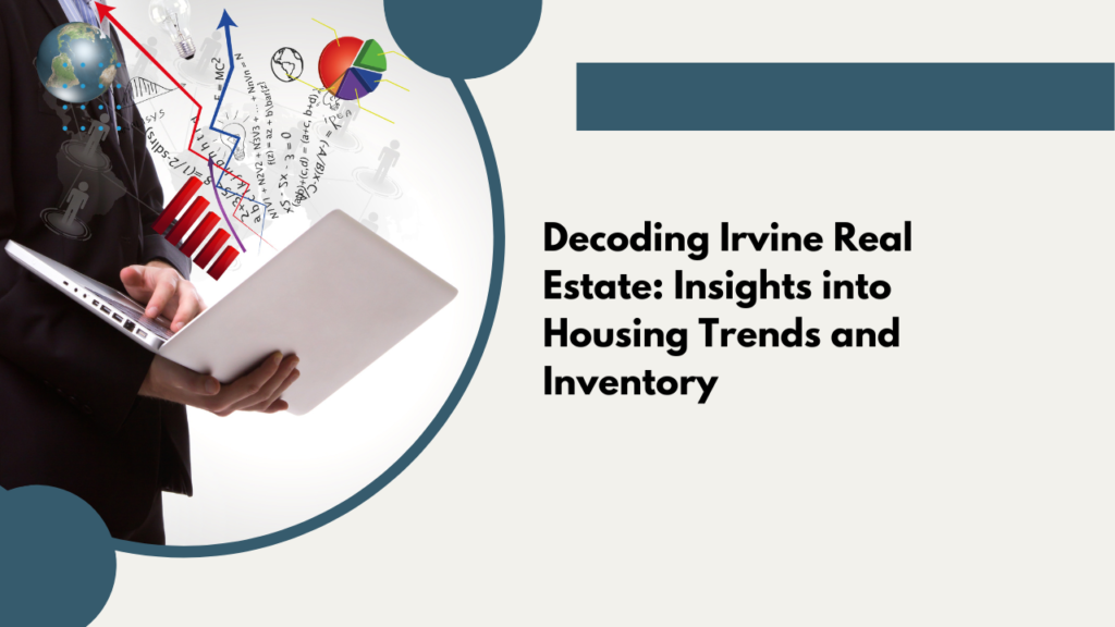 . Decoding Irvine Real Estate Insights into Housing Trends and Inventory x