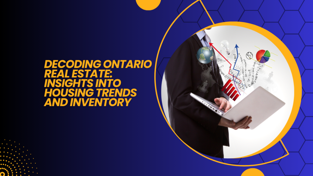 . Decoding Ontario Real Estate Insights into Housing Trends and Inventory x