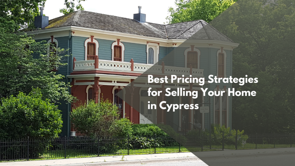 The Best Pricing Strategies for Selling Your Home in Cypress