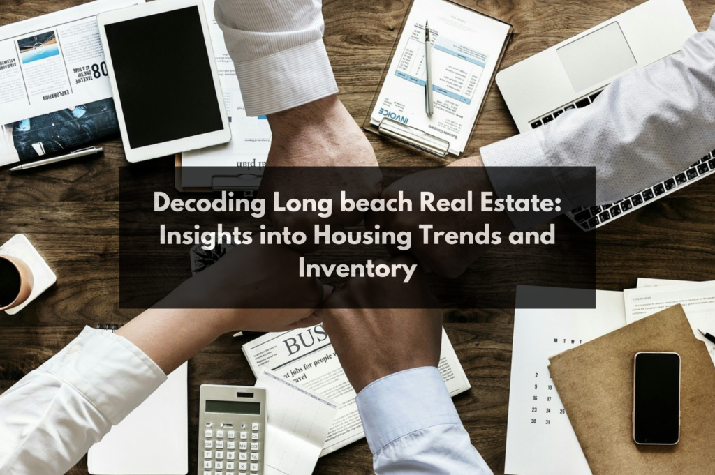 . Decoding Long beach Real Estate Insights into Housing Trends and Inventory x