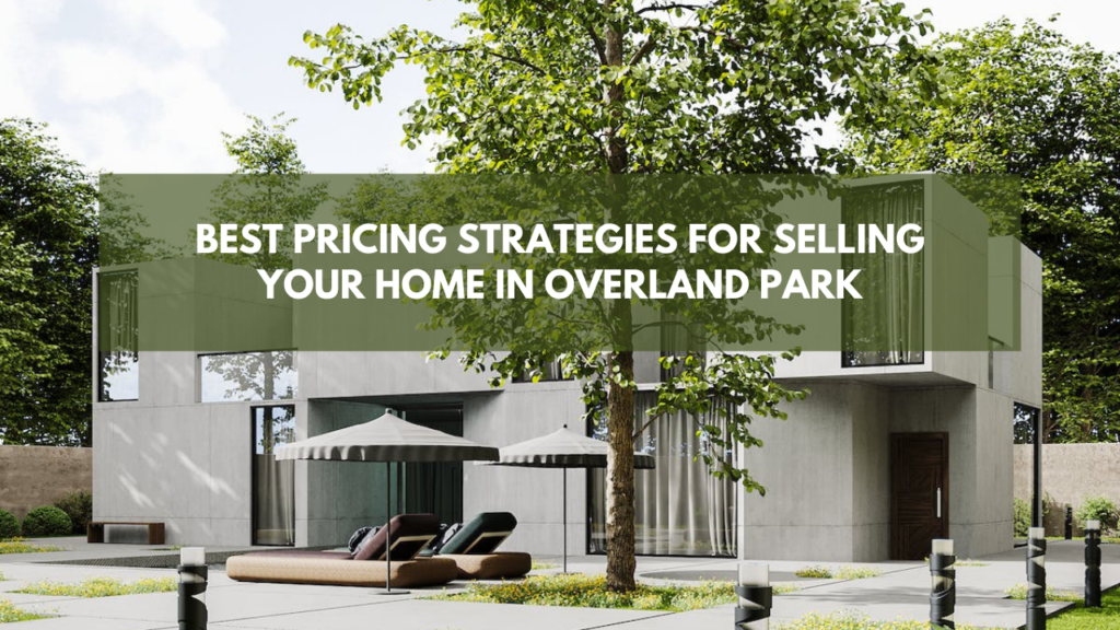 The Best Pricing Strategies for Selling Your Home in Overland Park