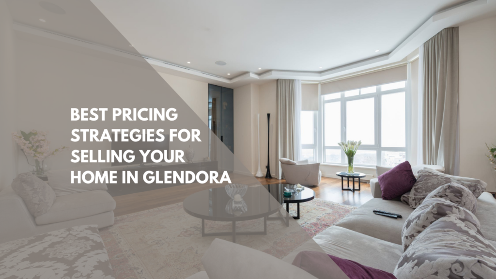 The Best Pricing Strategies for Selling Your Home in Glendora