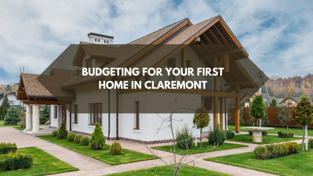Budgeting for Your First Home in Claremont
