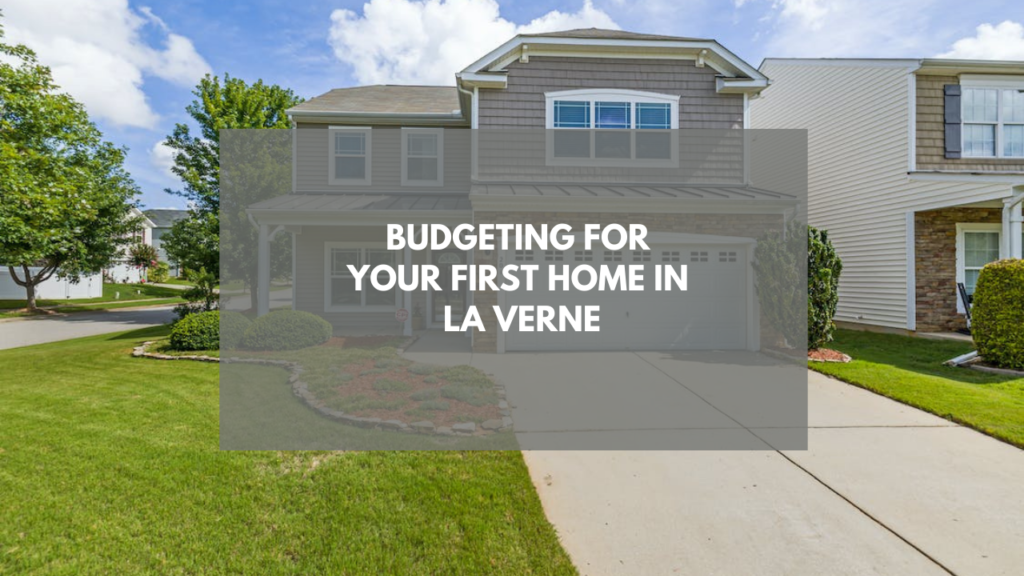 Budgeting for Your First Home in La Verne