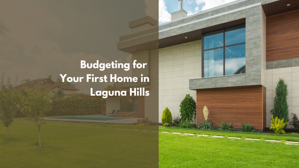 Budgeting for Your First Home in Laguna Hills