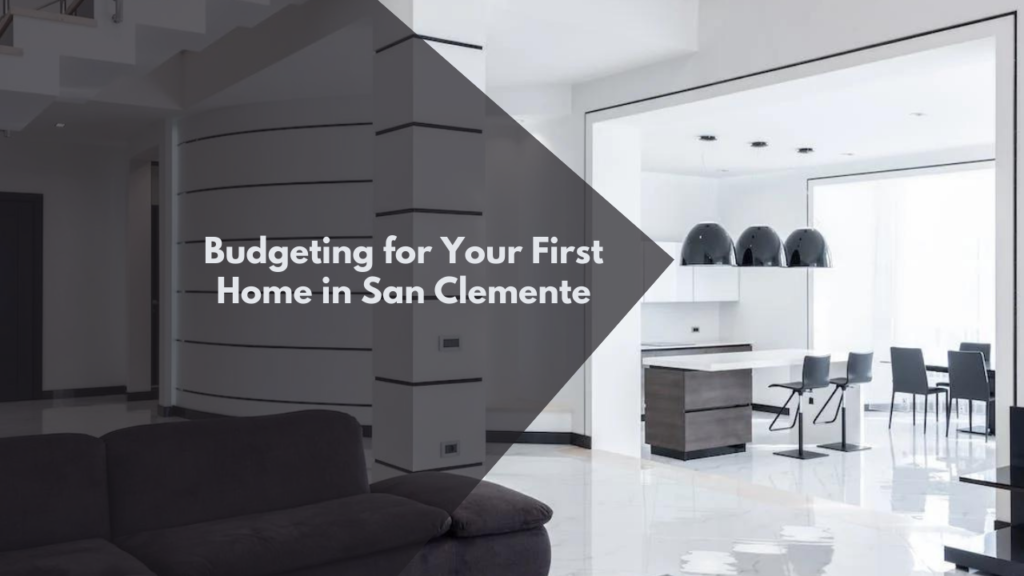 Budgeting for Your First Home in San Clemente