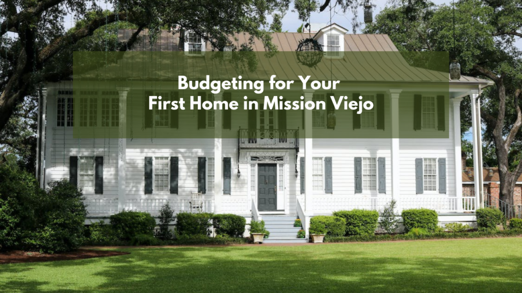 Budgeting for Your First Home in Mission Viejo