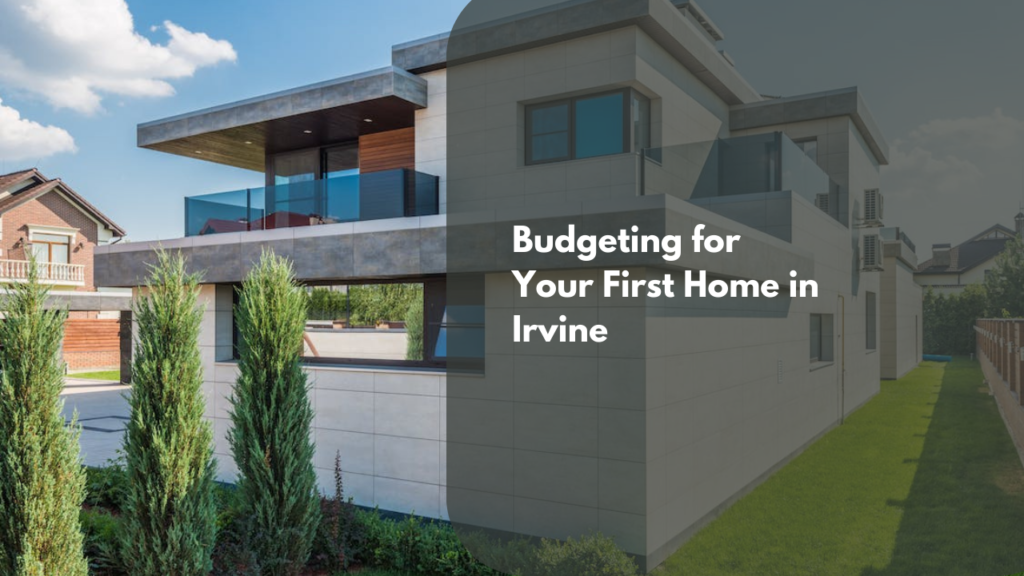 Budgeting for Your First Home in Irvine
