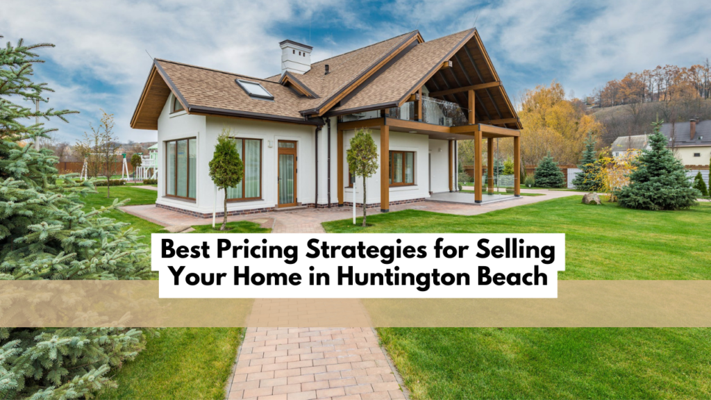 The Best Pricing Strategies for Selling Your Home in Huntington Beach