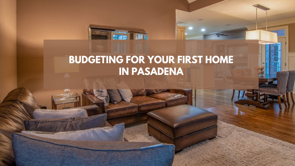 Budgeting for Your First Home in Pasadena