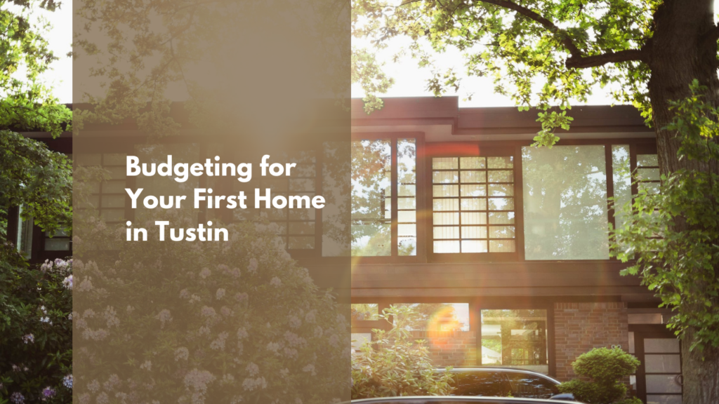 Budgeting for Your First Home in Tustin