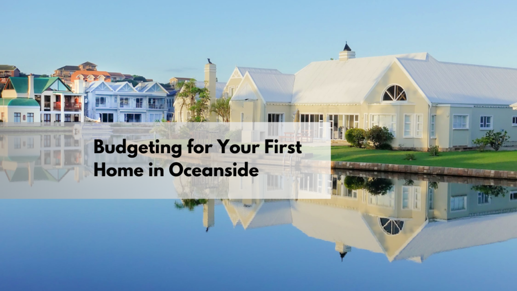 Budgeting for Your First Home in Oceanside
