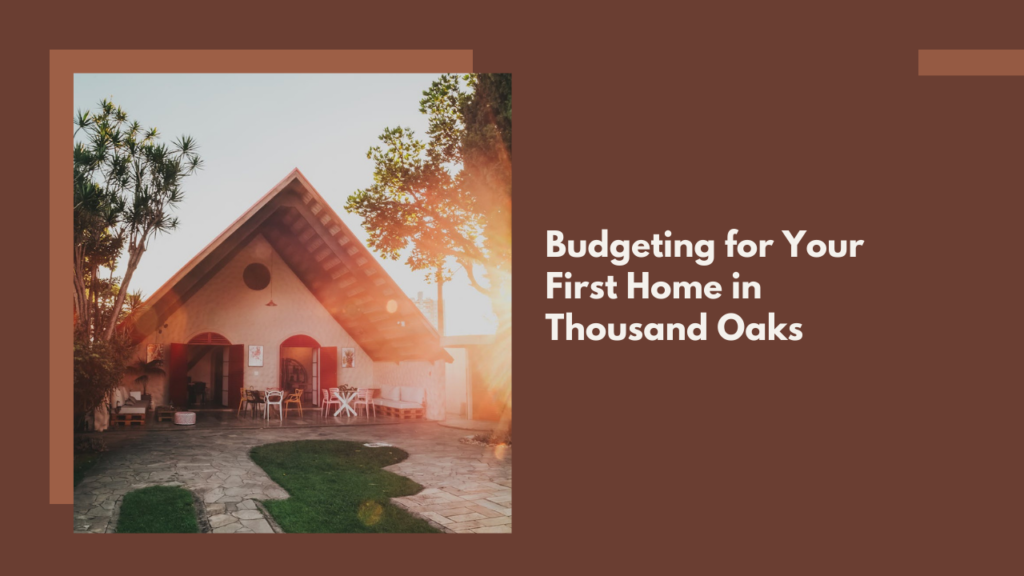Budgeting for Your First Home in Thousand Oaks