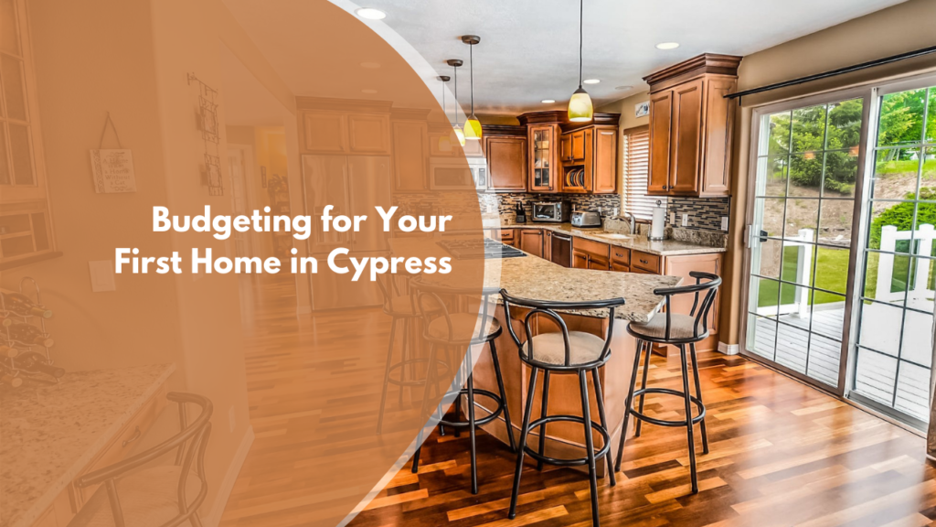 Budgeting for Your First Home in Cypress